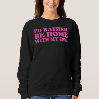 Ich wäre eher mit meinem Hund 5 Zuhause Sweatshirt