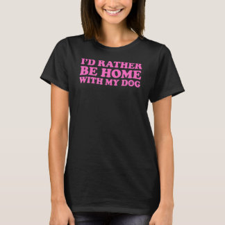 Ich wäre eher mit meinem Hund 5 Zuhause T-Shirt