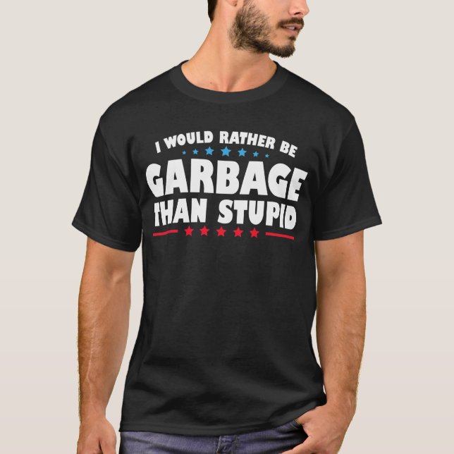 Ich wäre eher Müll als Dummkopf T-Shirt (Vorderseite)