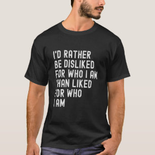 Ich wäre eher ungern für wen ich bin, als für wen T-Shirt