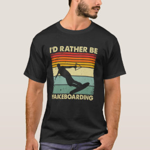 Ich wäre eher Wakeboarding - Wakesurfing Wakeboard T-Shirt