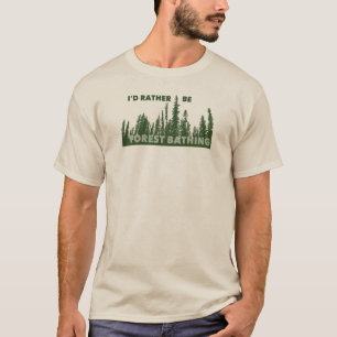Ich wäre eher Waldbaden. T-Shirt