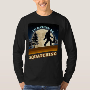 Ich wäre lieber am Squatchin-Langarmshirt T-Shirt