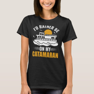 Ich wäre lieber auf meinem Katamaran Segeln T-Shirt