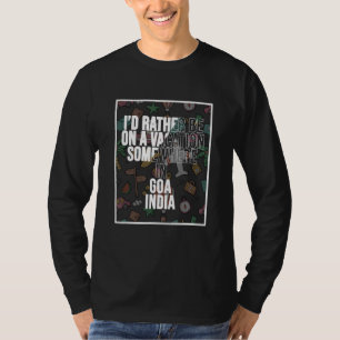 Ich wäre lieber auf Urlaub in Goa, Indien T-Shirt
