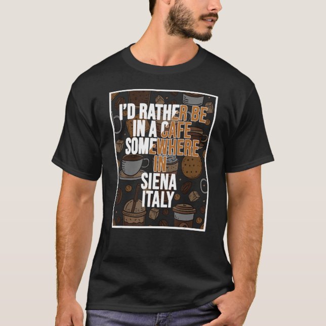 Ich wäre lieber irgendwo in einem Café in Siena T-Shirt (Vorderseite)