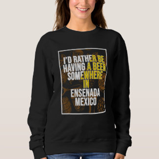 Ich wäre lieber irgendwo in Ensenada ein Bier trin Sweatshirt