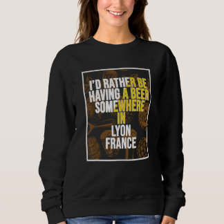 Ich wäre lieber irgendwo in Lyon ein Bier trinkend Sweatshirt