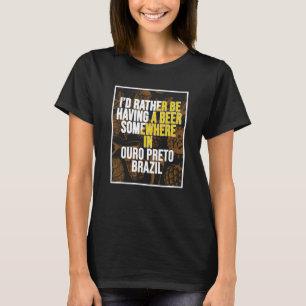 Ich wäre lieber irgendwo in Ouro Pret ein Bier am T-Shirt