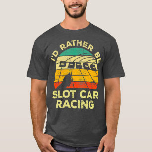 Ich wäre lieber Slot Car Racing Vintage-Geschenk f T-Shirt