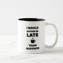 Ich wäre lieber spät als uncaffeiniert
