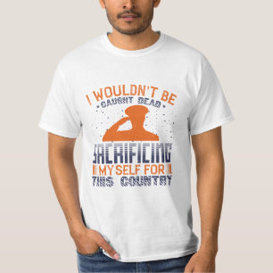 Ich wäre nicht gefangen, um mich selbst zu opfern T-Shirt