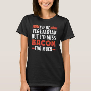 Ich wäre Vegetarier, aber ich hätte Miss Bacon zu T-Shirt