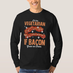 Ich wäre Vegetarier, wenn Speck auf Bäumen wächst T-Shirt