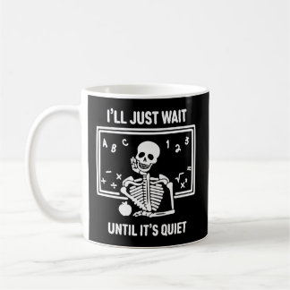Ich warte nur, bis es der leise Skelettlehrer H is Kaffeetasse
