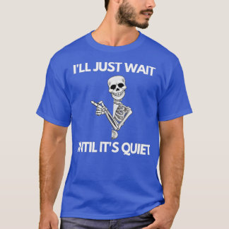 Ich warte nur, bis es der leise Skelettlehrer H is T-Shirt