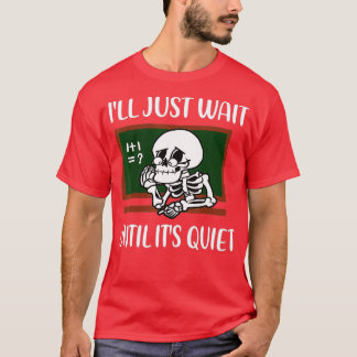 Ich warte nur, bis es der leise Skelettlehrer H is T-Shirt