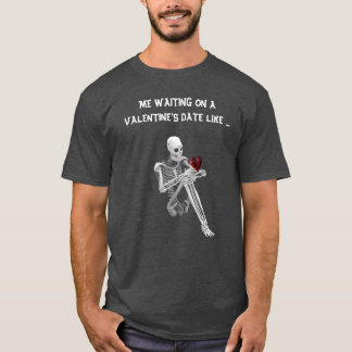 ICH WARTETE AUF EINEM VALENTINISCHEN DATUM WIE ... T-Shirt