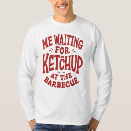 Ich wartete zum Ketschup am Grill T-Shirt