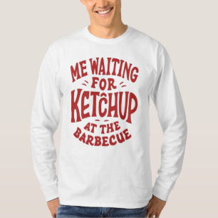 Ich wartete zum Ketschup am Grill T-Shirt