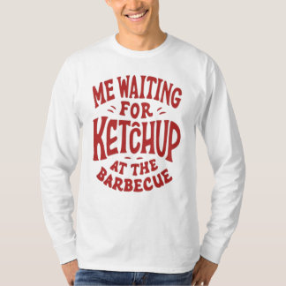 Ich wartete zum Ketschup am Grill T-Shirt