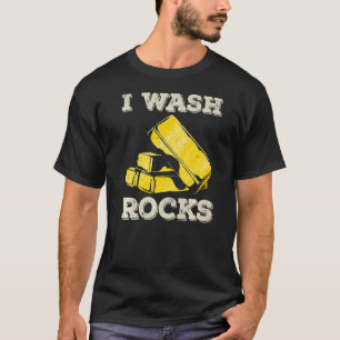 Ich wasche Rocks Gold Panning Miner Panner Gold Mi T-Shirt