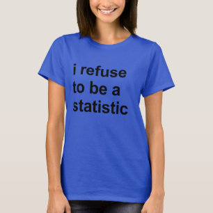 Ich weigere mich, eine Statistik zu sein T-Shirt