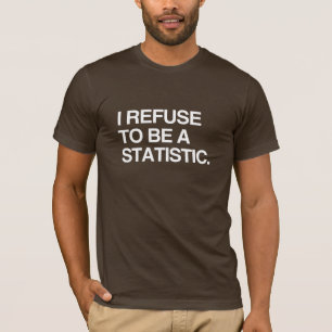 Ich weigere mich, eine Statistik zu sein T-Shirt