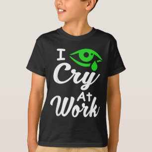 Ich weine bei der Arbeit Lustiger Arbeitsplatz-Spr T-Shirt