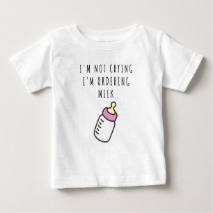 Ich weine nicht, ich bestelle Milch Baby T - Shirt
