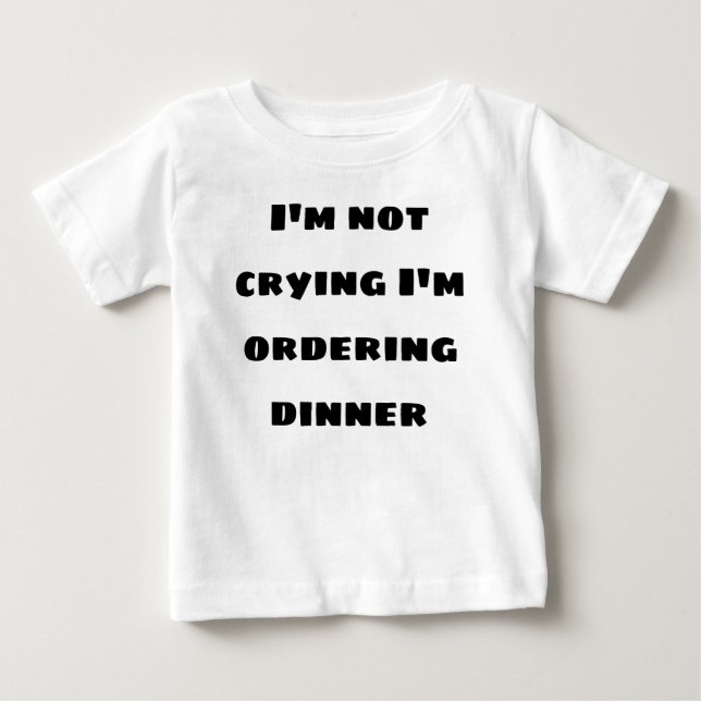 Ich weine nicht, wenn ich das Abendessen bestelle Baby T-shirt (Vorderseite)