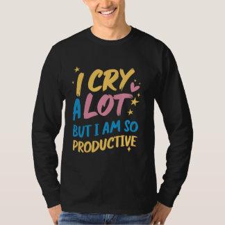 Ich weine viel, aber ich bin so produktiv - lustig T-Shirt