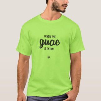 Ich weiß, dass das Guac Extra ist! T - Shirt