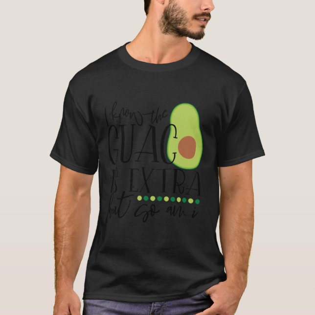 Ich weiß, dass der Guac extra ist, aber ich T-Shirt (Vorderseite)