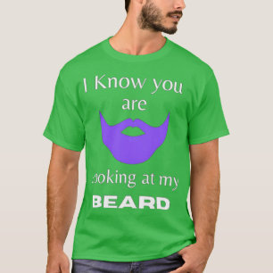 Ich weiß, dass du meinen Bart ansiehst T-Shirt