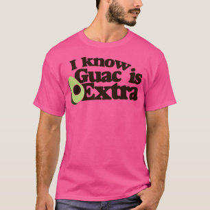 Ich weiß, dass Guac extra ist T-Shirt