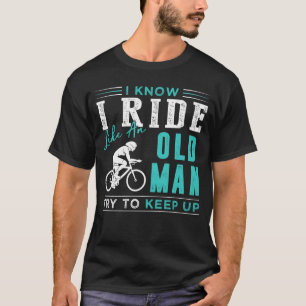 Ich weiß, dass ich Fahrrad fahre wie ein alter Ma T-Shirt