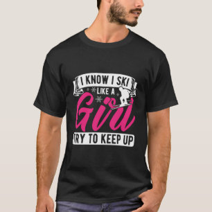 Ich weiß, dass ich Ski wie Girl mache, versuche Sk T-Shirt