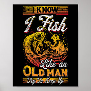 Ich weiß, dass ich wie ein alter Mann fische Poster