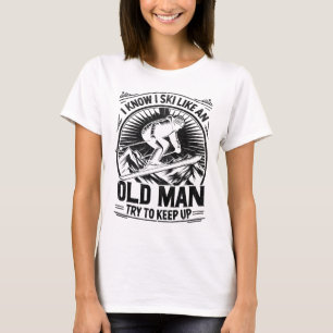 Ich weiß, dass ich wie ein alter Mann Ski fahre, u T-Shirt