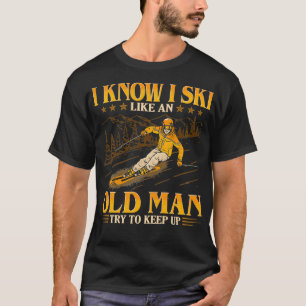 Ich weiß, dass ich wie ein alter Mann Ski fahre, v T-Shirt