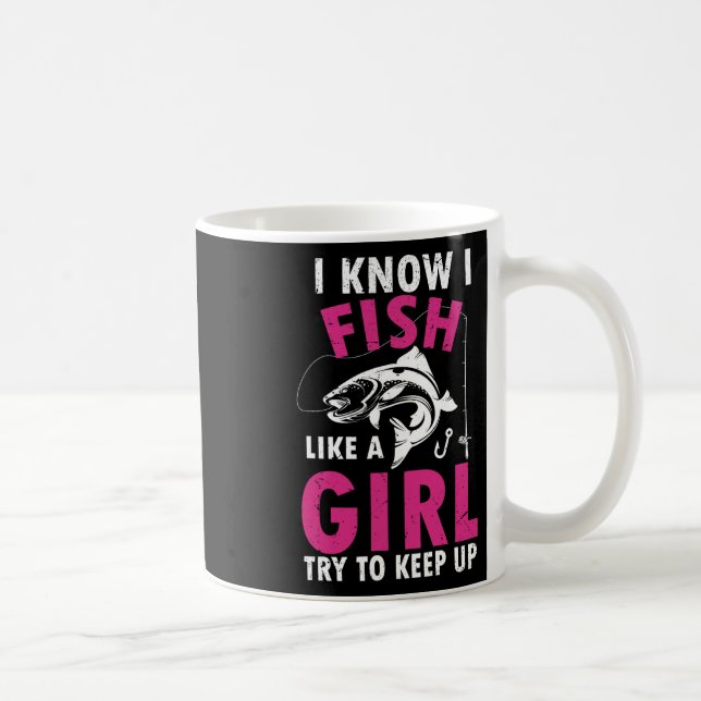 Ich weiß, dass ich wie ein Mädchen fische, versuch Kaffeetasse (Rechts)