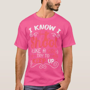 Ich weiß, dass ich wie ein Mädchen schieße, versuc T-Shirt