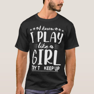 Ich weiß, dass ich wie ein Mädchen spiele, um nach T-Shirt