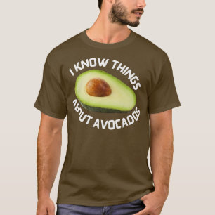 Ich weiß Dinge über Avocados T-Shirt