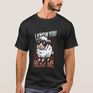 Ich weiß, du hörtest mich Schafzucht Schaf Liebhab T-Shirt