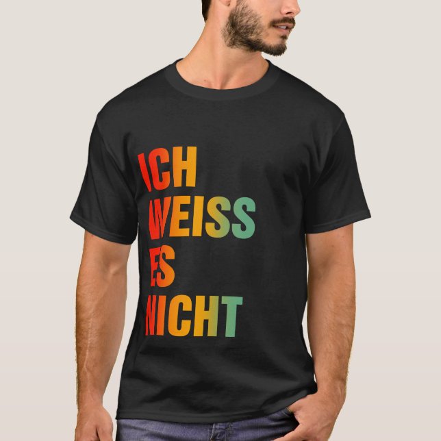 Ich Weiss Es Nicht T-Shirt (Vorderseite)