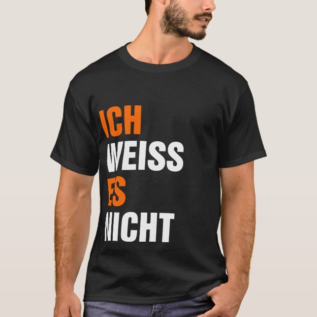 Ich Weiss Es Nicht T-Shirt (Vorderseite)