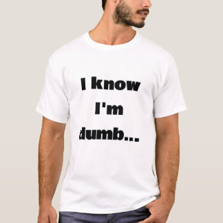 Ich weiß, ich bin dumm T-Shirt