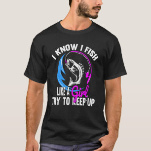 Ich weiß, ich fische wie ein Mädchen Angeln Fisch T-Shirt